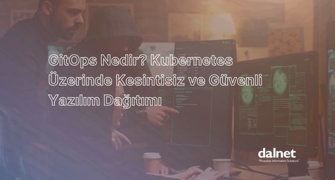 GitOps nedir, Kubernetes üzerinde sürekli entegrasyon ve güvenli yazılım dağıtımı