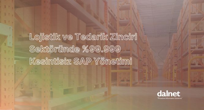 Lojistik ve Tedarik Zinciri sektöründe Yönetilen SAP altyapısı ile %99.999 kesintisiz ERP yönetimi