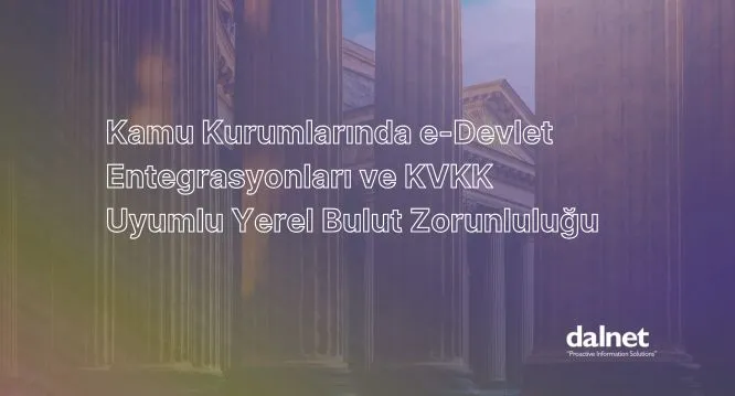 Kamu kurumları ve e-Devlet entegrasyonlarında KVKK uyumlu yerel bulut zorunluluğu ve milli veri merkezleri