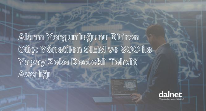 Yönetilen SIEM ve SOC ile Yapay Zeka Destekli Tehdit Avcılığı (Threat Hunting)