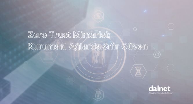 Zero Trust Mimarisi ile geleneksel VPN yerine kurumsal ağlarda sıfır güven stratejisi